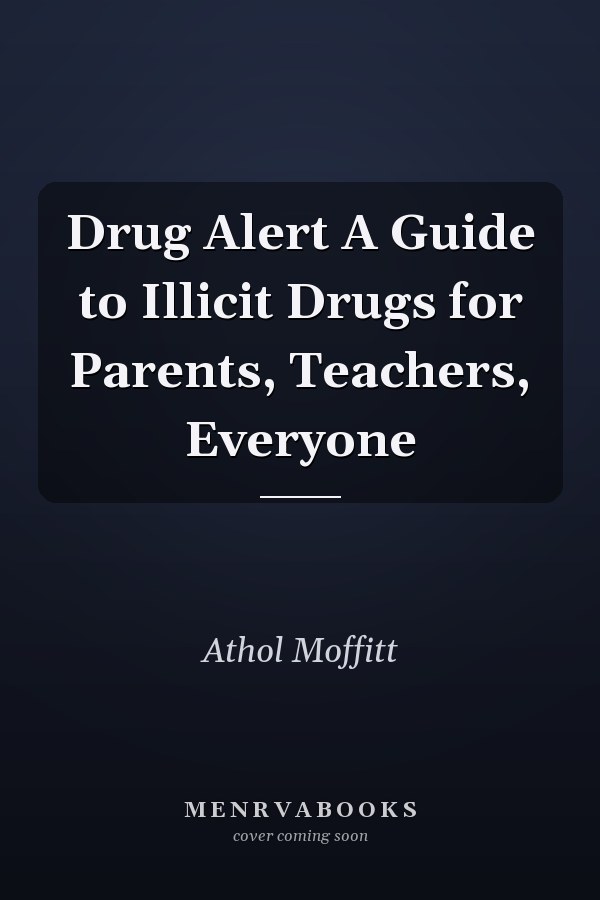 Drug Alert A Guide to Illicit Drugs for Parents, Teachers, Everyone