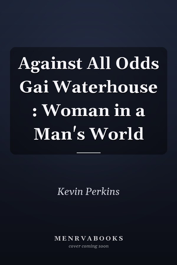 Against All Odds Gai Waterhouse : Woman in a Man's World