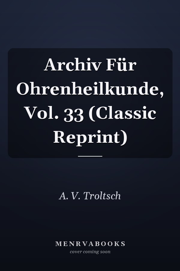 Archiv Für Ohrenheilkunde, Vol. 33 (Classic Reprint)