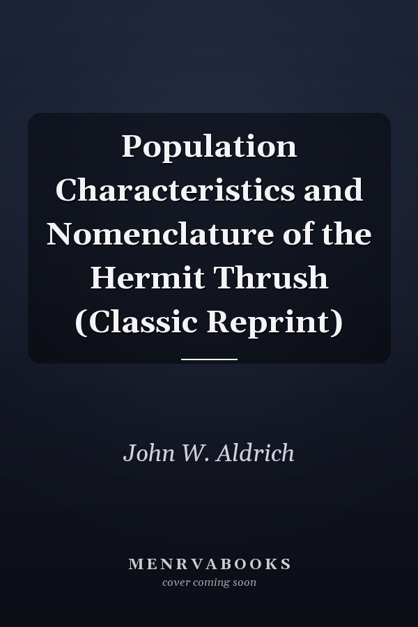 Population Characteristics and Nomenclature of the Hermit Thrush (Classic Reprint)