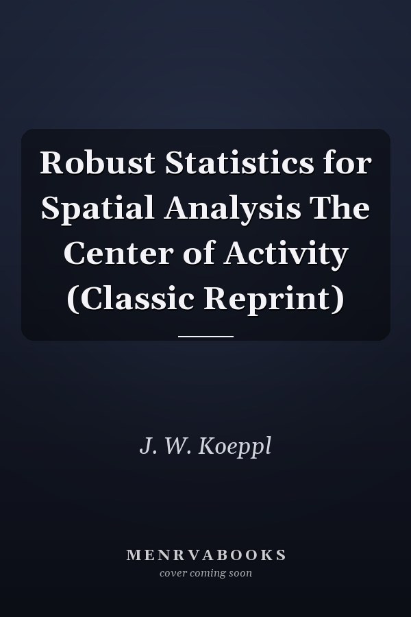 Robust Statistics for Spatial Analysis The Center of Activity (Classic Reprint)