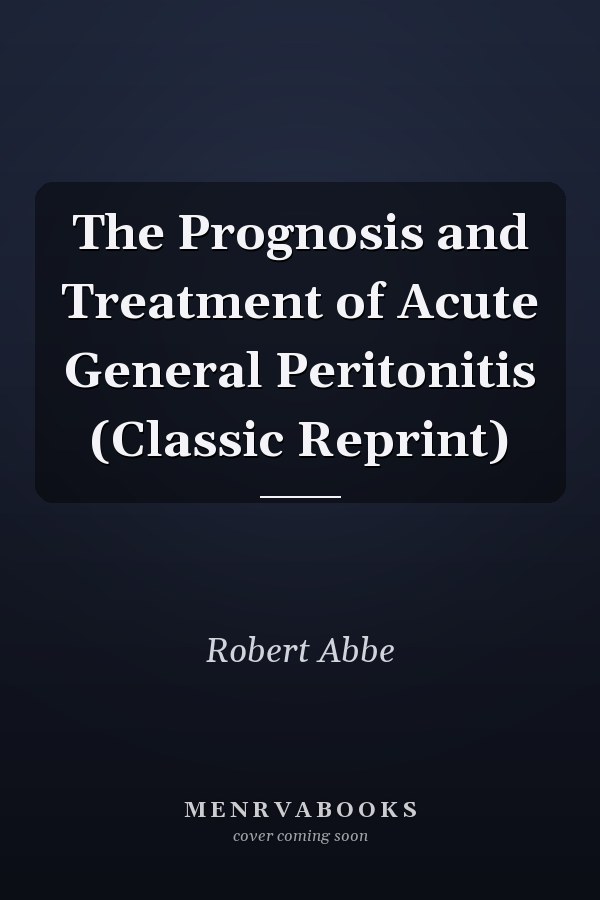 The Prognosis and Treatment of Acute General Peritonitis (Classic Reprint)