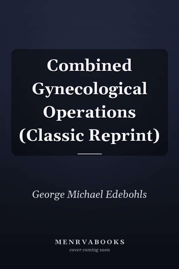 Combined Gynecological Operations (Classic Reprint)