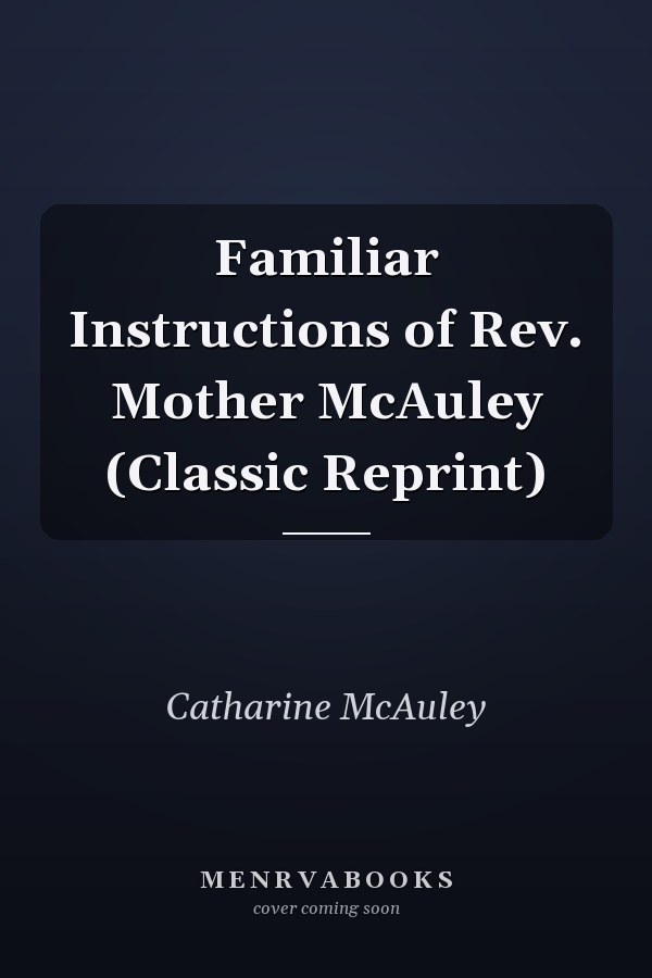 Familiar Instructions of Rev. Mother McAuley (Classic Reprint)