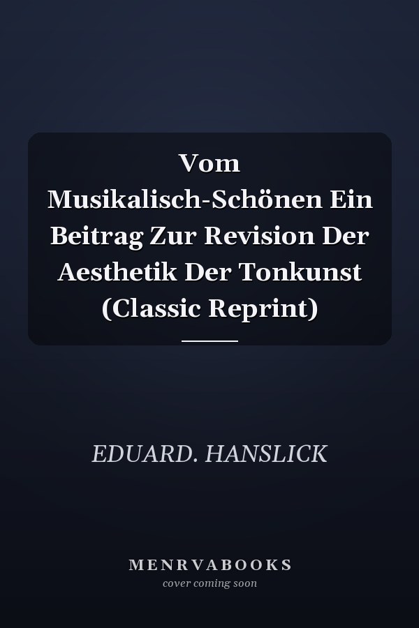 Vom Musikalisch-Schönen Ein Beitrag Zur Revision Der Aesthetik Der Tonkunst (Classic Reprint)