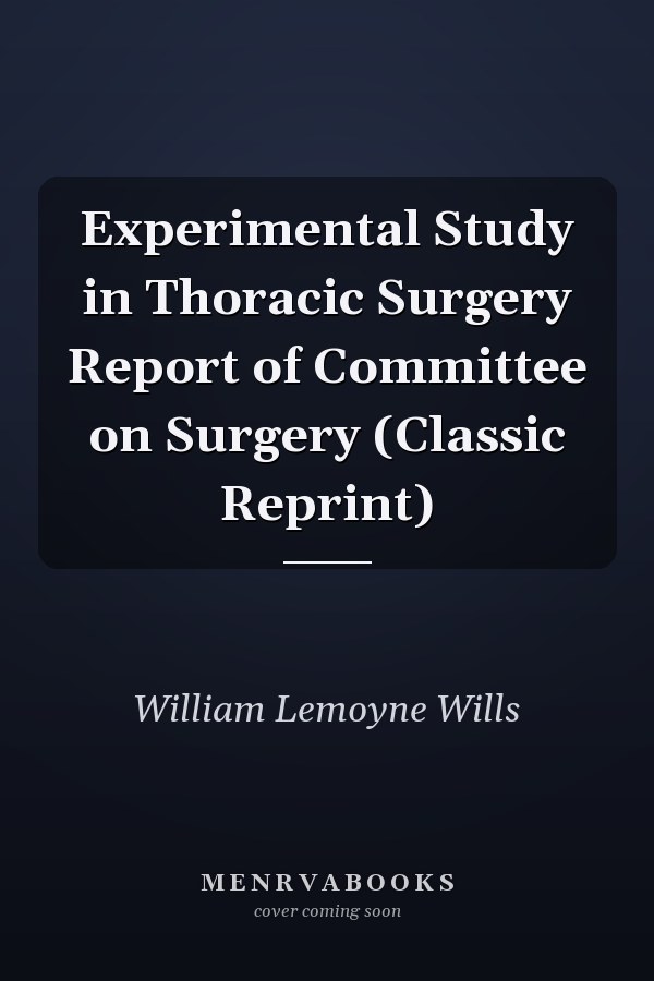 Experimental Study in Thoracic Surgery Report of Committee on Surgery (Classic Reprint)