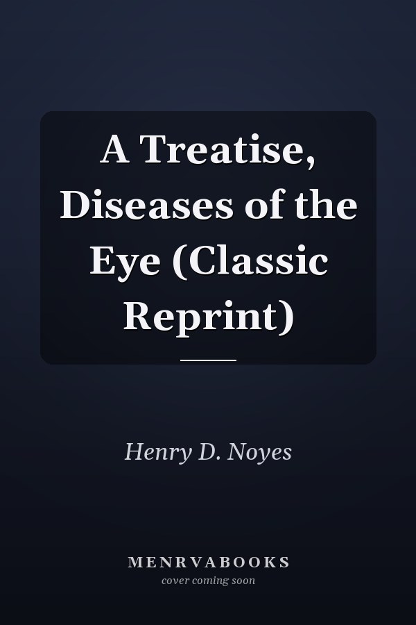 A Treatise, Diseases of the Eye (Classic Reprint)