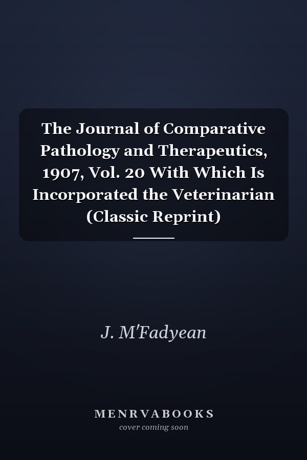 The Journal of Comparative Pathology and Therapeutics, 1907, Vol. 20 With Which Is Incorporated the Veterinarian (Classic Reprint)