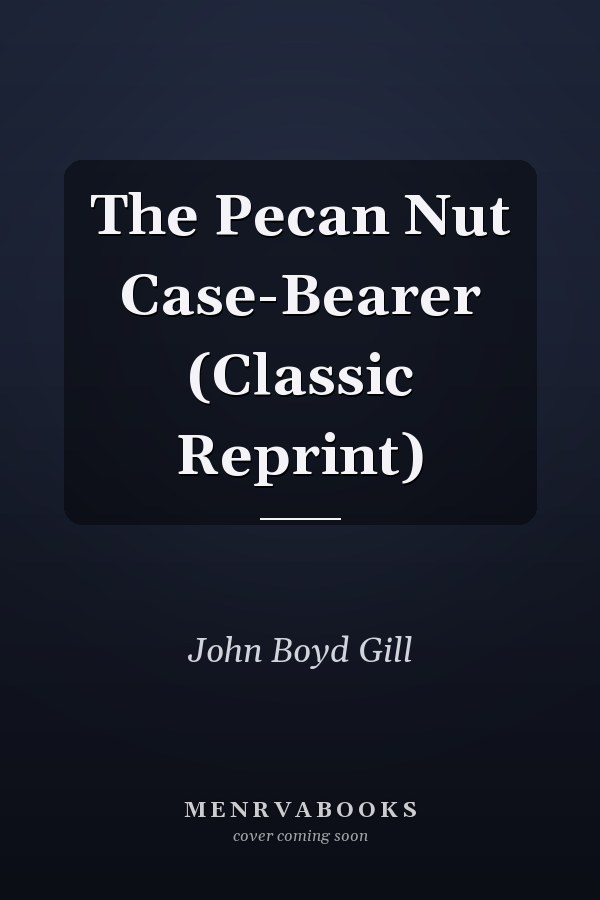 The Pecan Nut Case-Bearer (Classic Reprint)