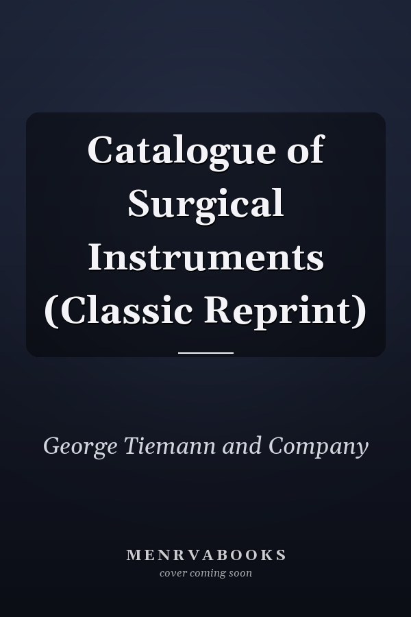 Catalogue of Surgical Instruments (Classic Reprint)