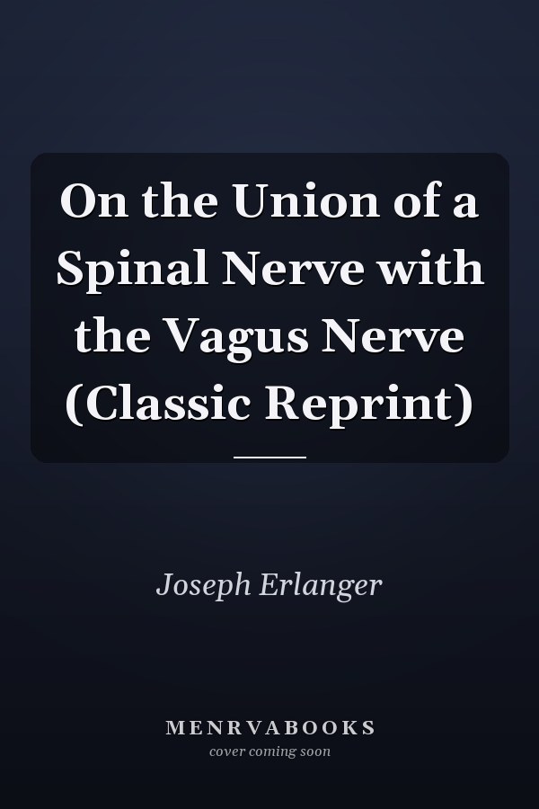 On the Union of a Spinal Nerve with the Vagus Nerve (Classic Reprint)