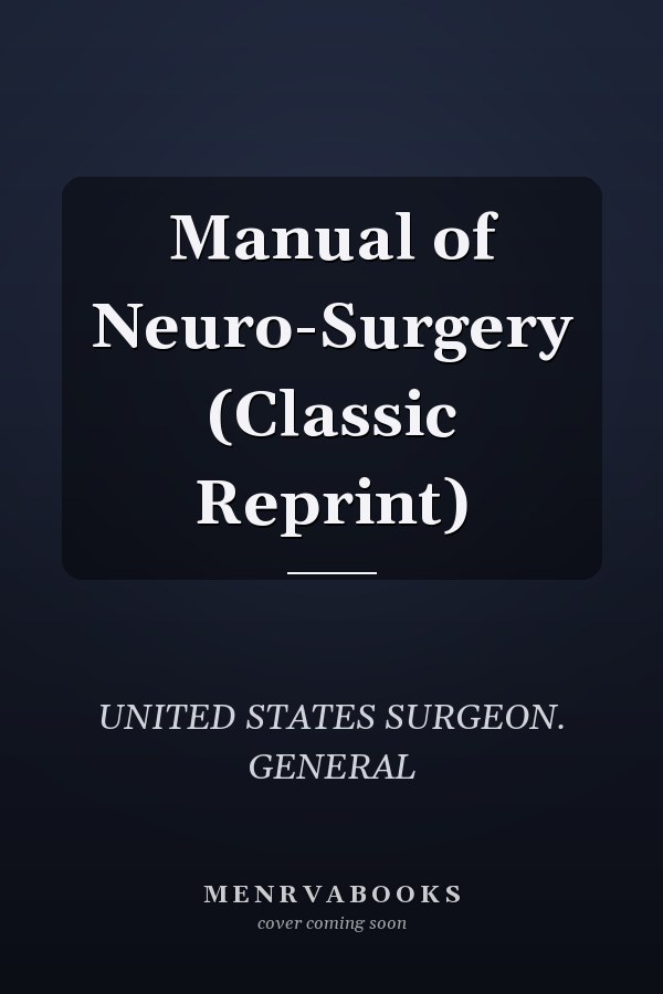 Manual of Neuro-Surgery (Classic Reprint)