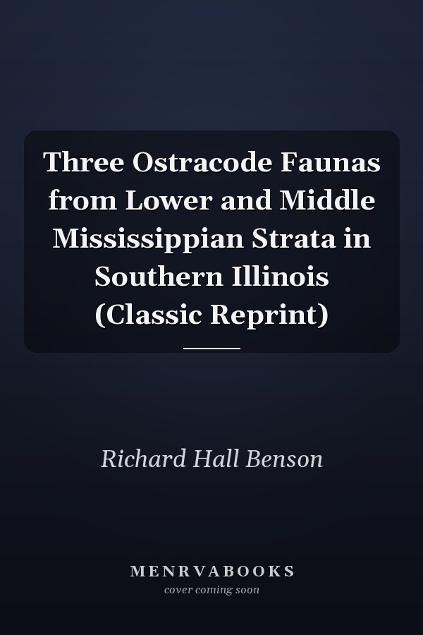Three Ostracode Faunas from Lower and Middle Mississippian Strata in Southern Illinois (Classic Reprint)