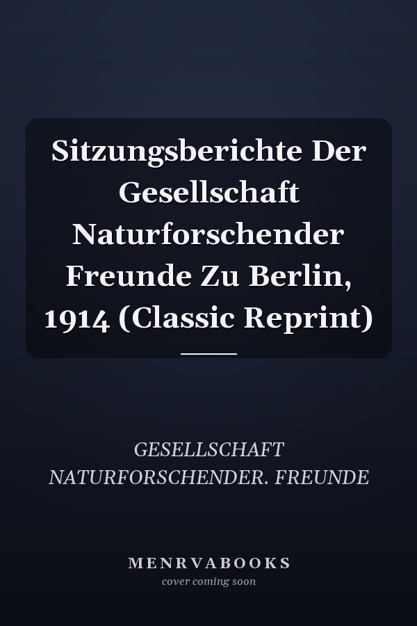 Sitzungsberichte Der Gesellschaft Naturforschender Freunde Zu Berlin, 1914 (Classic Reprint)