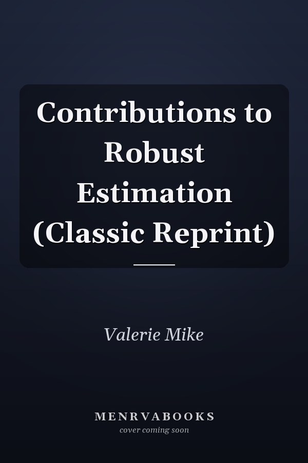Contributions to Robust Estimation (Classic Reprint)