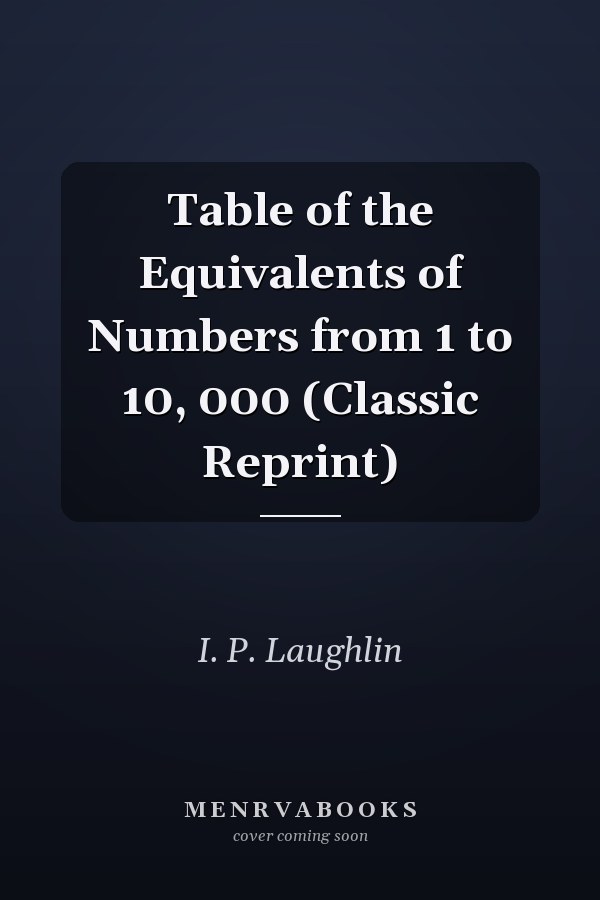 Table of the Equivalents of Numbers from 1 to 10, 000 (Classic Reprint)