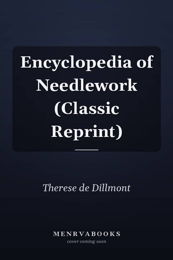 Encyclopedia of Needlework (Classic Reprint)