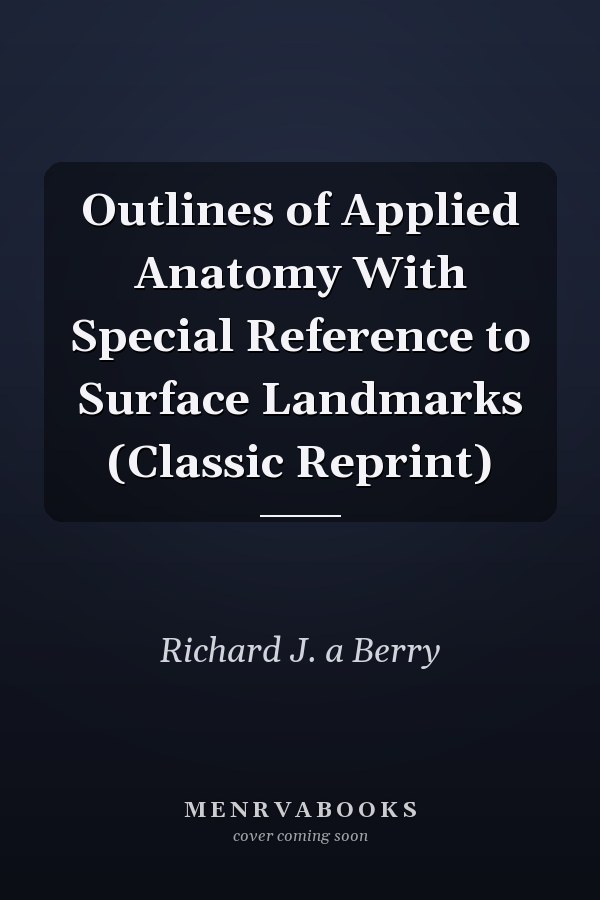 Outlines of Applied Anatomy With Special Reference to Surface Landmarks (Classic Reprint)