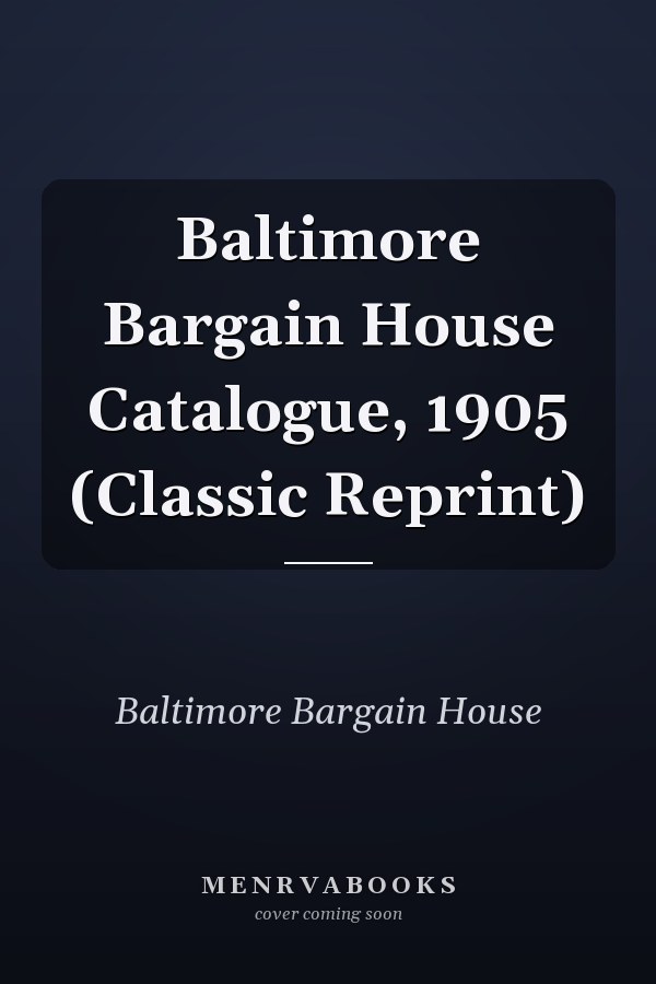 Baltimore Bargain House Catalogue, 1905 (Classic Reprint)