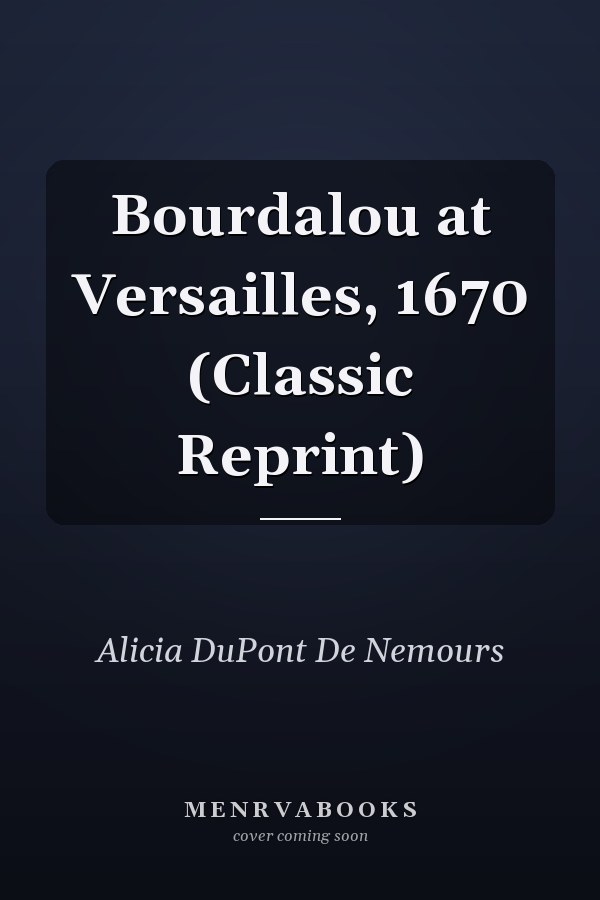 Bourdalou at Versailles, 1670 (Classic Reprint)