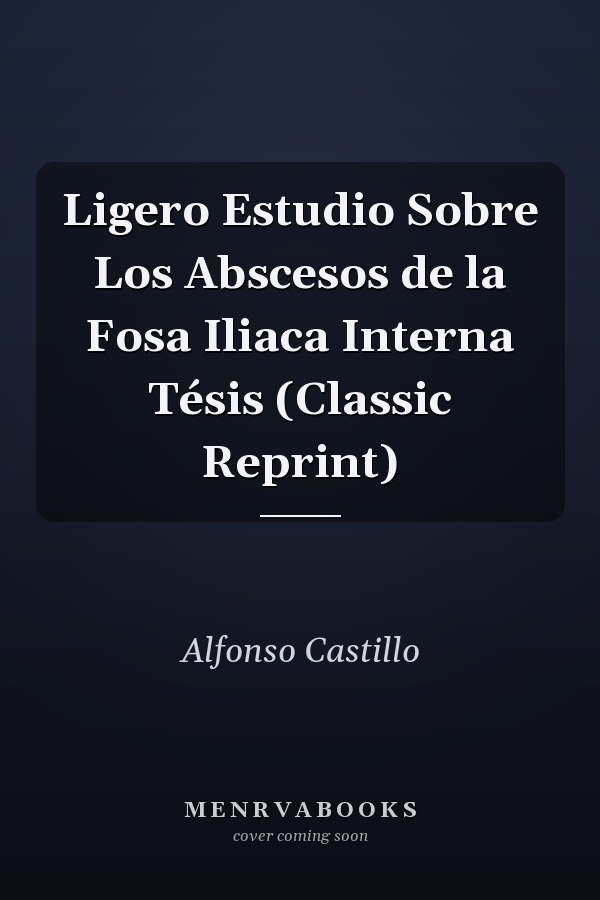 Ligero Estudio Sobre Los Abscesos de la Fosa Iliaca Interna Tésis (Classic Reprint)