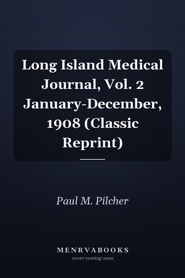 Long Island Medical Journal, Vol. 2 January-December, 1908 (Classic Reprint)
