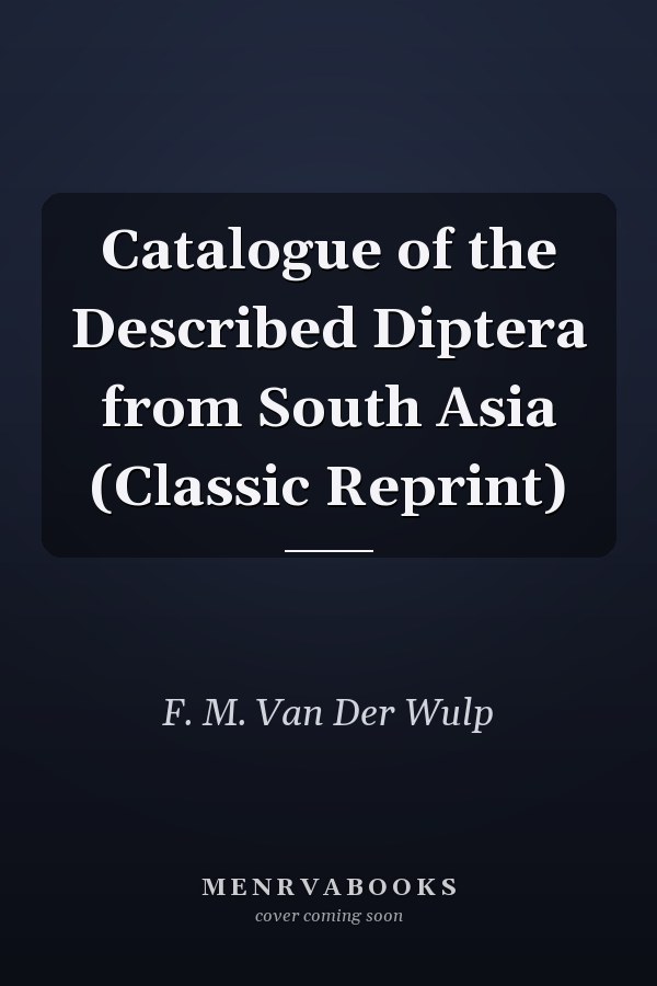Catalogue of the Described Diptera from South Asia (Classic Reprint)