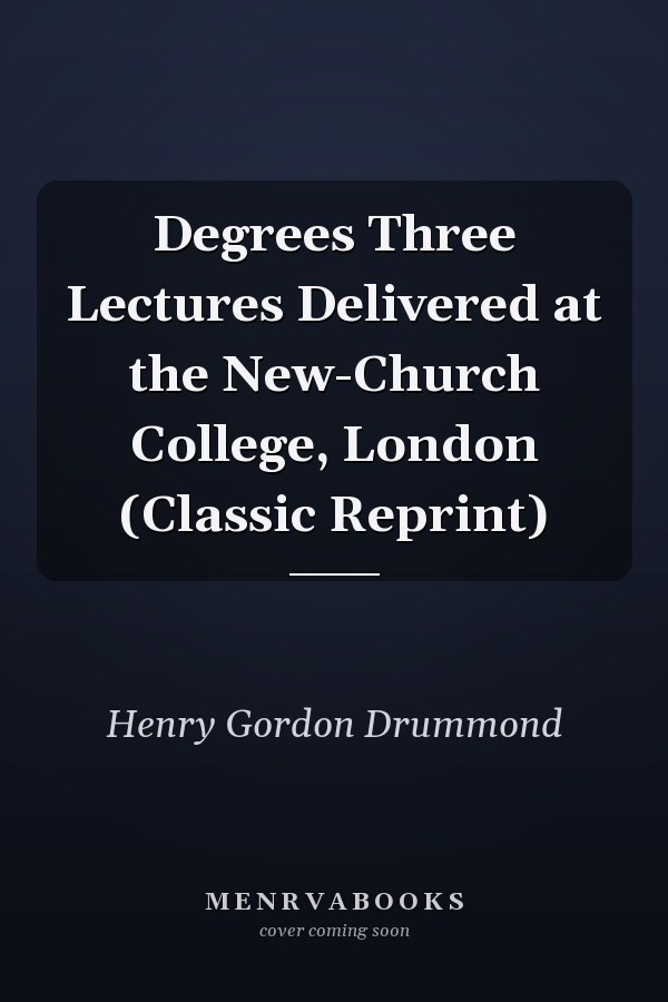 Degrees Three Lectures Delivered at the New-Church College, London (Classic Reprint)