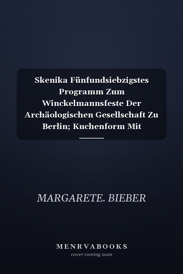 Skenika Fünfundsiebzigstes Programm Zum Winckelmannsfeste Der Archäologischen Gesellschaft Zu Berlin; Kuchenform Mit Tragödienszene; Maske Aus Dem Kerameikos (Classic Reprint)