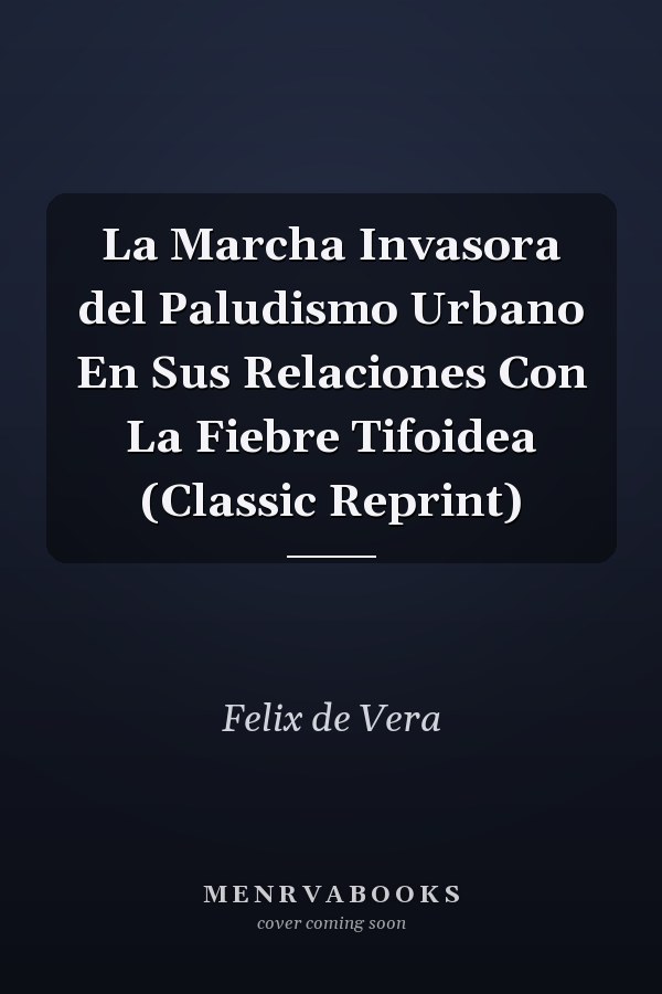 La Marcha Invasora del Paludismo Urbano En Sus Relaciones Con La Fiebre Tifoidea (Classic Reprint)
