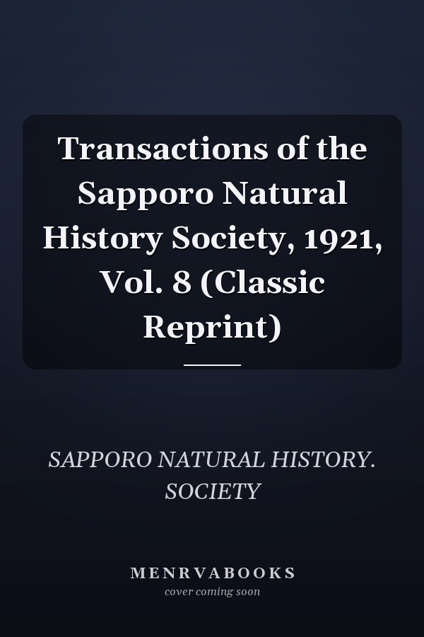 Transactions of the Sapporo Natural History Society, 1921, Vol. 8 (Classic Reprint)