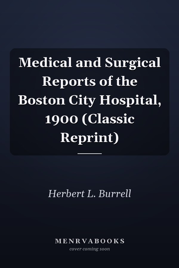 Medical and Surgical Reports of the Boston City Hospital, 1900 (Classic Reprint)