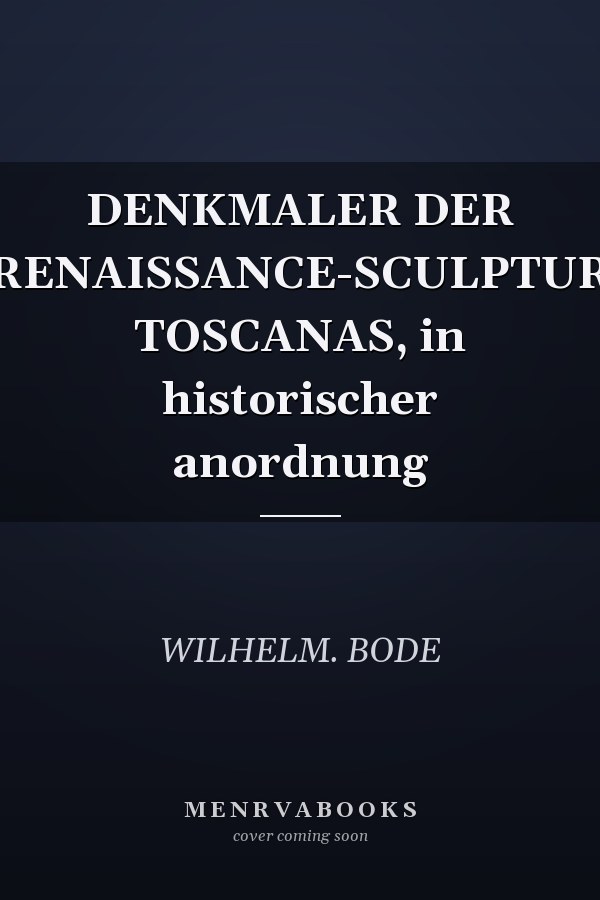 DENKMALER DER RENAISSANCE-SCULPTUR TOSCANAS, in historischer anordnung