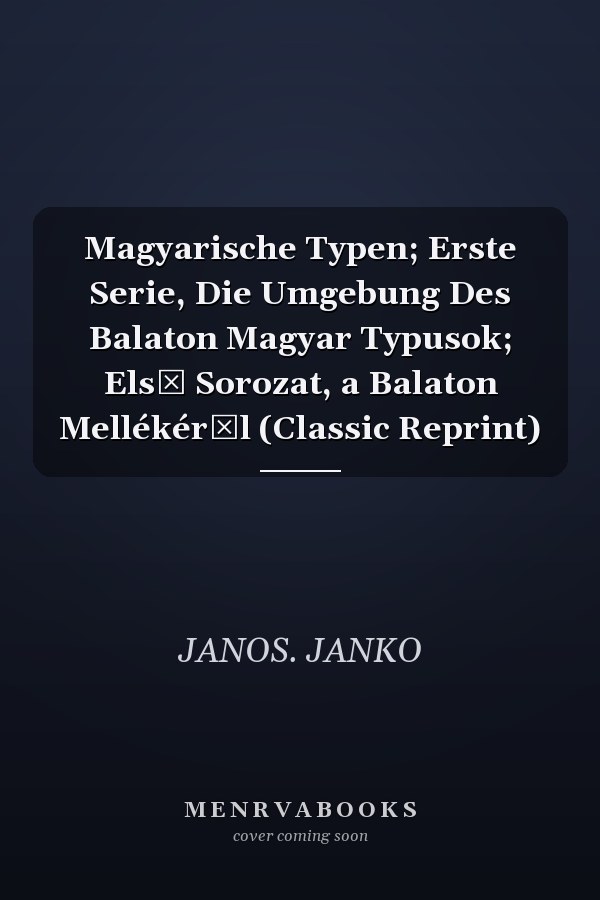 Magyarische Typen; Erste Serie, Die Umgebung Des Balaton Magyar Typusok; Első Sorozat, a Balaton Mellékéről (Classic Reprint)
