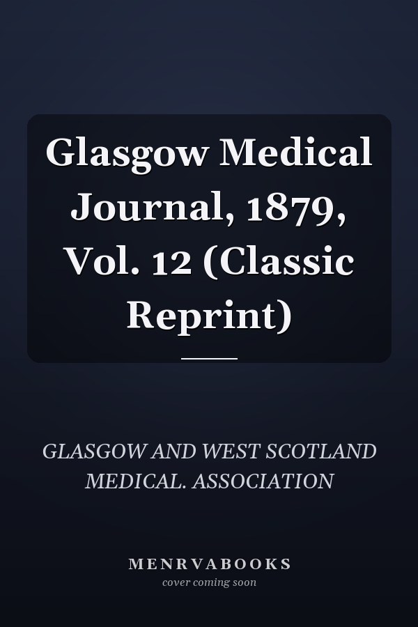 Glasgow Medical Journal, 1879, Vol. 12 (Classic Reprint)