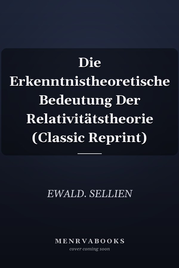 Die Erkenntnistheoretische Bedeutung Der Relativitätstheorie (Classic Reprint)