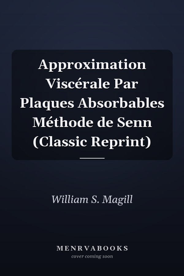 Approximation Viscérale Par Plaques Absorbables Méthode de Senn (Classic Reprint)
