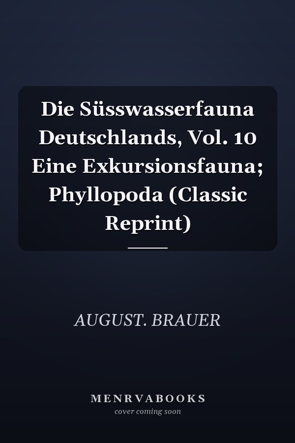 Die Süsswasserfauna Deutschlands, Vol. 10 Eine Exkursionsfauna; Phyllopoda (Classic Reprint)