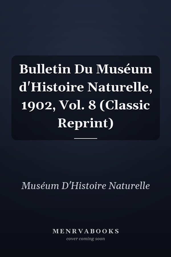 Bulletin Du Muséum d'Histoire Naturelle, 1902, Vol. 8 (Classic Reprint)