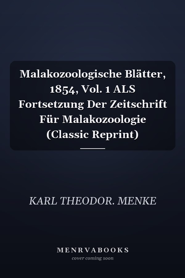 Malakozoologische Blätter, 1854, Vol. 1 ALS Fortsetzung Der Zeitschrift Für Malakozoologie (Classic Reprint)