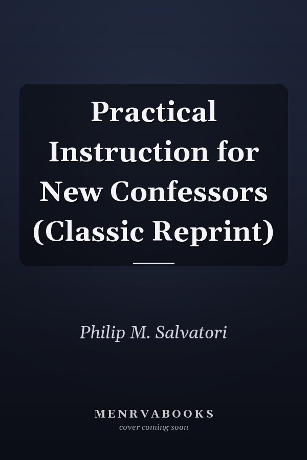 Practical Instruction for New Confessors (Classic Reprint)