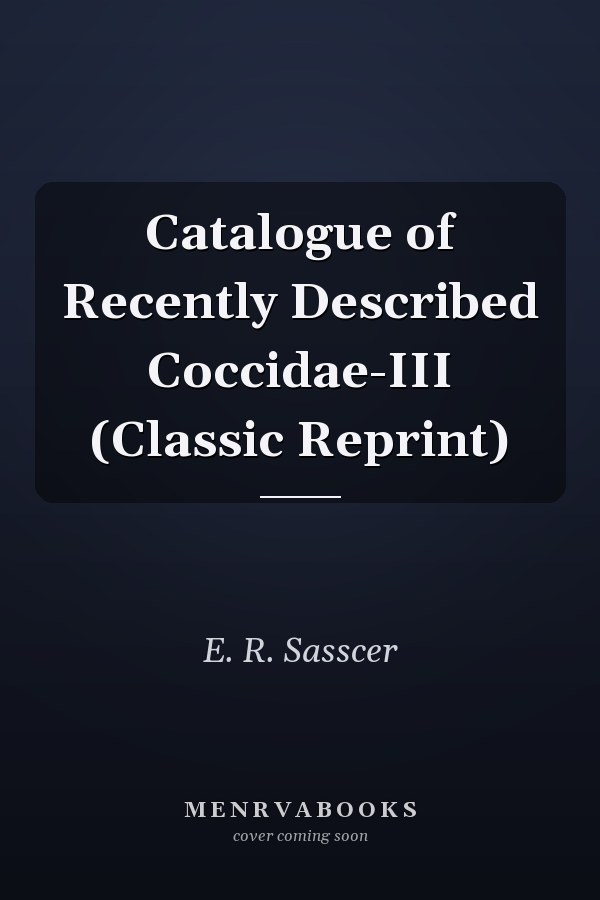 Catalogue of Recently Described Coccidae-III (Classic Reprint)