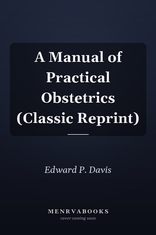 A Manual of Practical Obstetrics (Classic Reprint)
