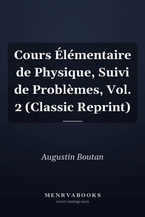 Cours Élémentaire de Physique, Suivi de Problèmes, Vol. 2 (Classic Reprint)