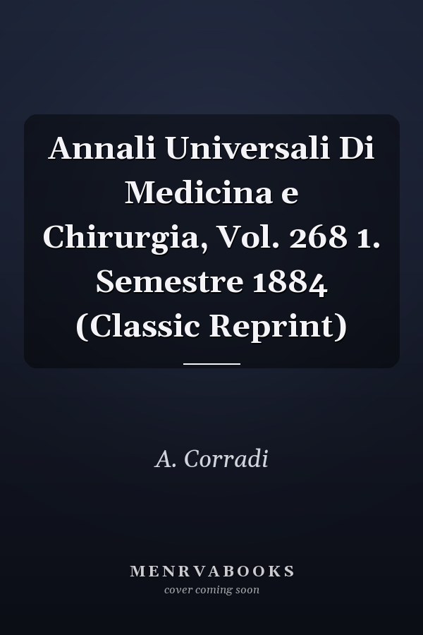 Annali Universali Di Medicina e Chirurgia, Vol. 268 1. Semestre 1884 (Classic Reprint)