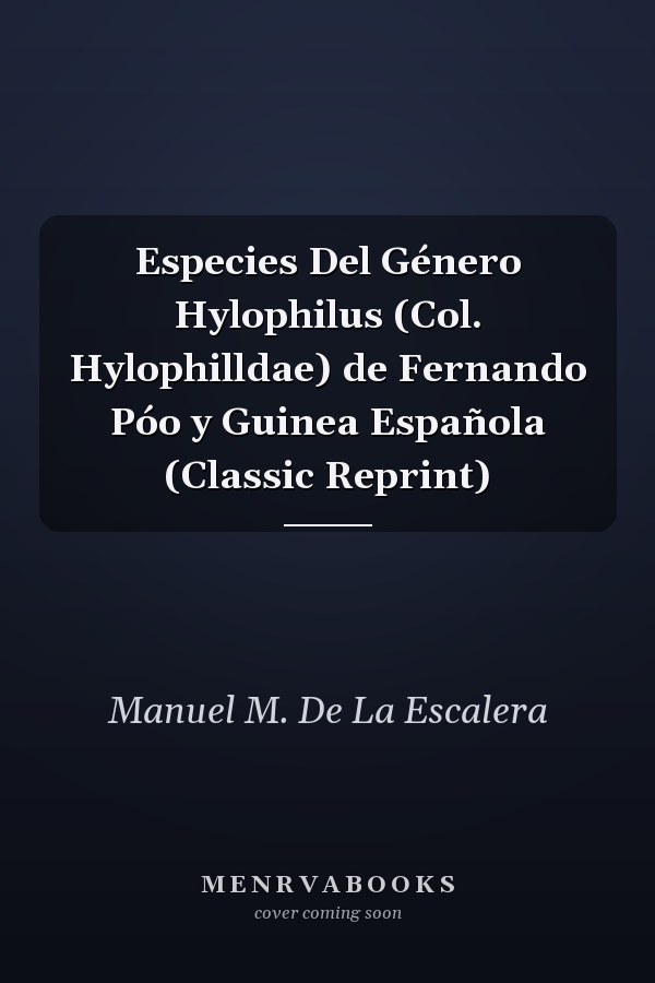 Especies Del Género Hylophilus (Col. Hylophilldae) de Fernando Póo y Guinea Española (Classic Reprint)