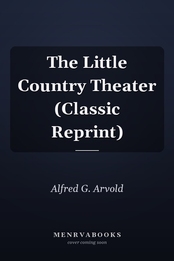 The Little Country Theater (Classic Reprint)