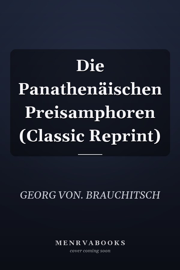 Die Panathenäischen Preisamphoren (Classic Reprint)