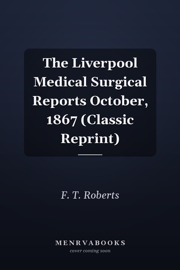 The Liverpool Medical Surgical Reports October, 1867 (Classic Reprint)