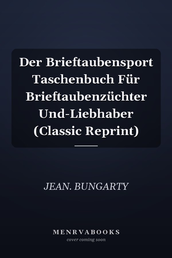 Der Brieftaubensport Taschenbuch Für Brieftaubenzüchter Und-Liebhaber (Classic Reprint)